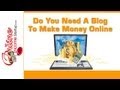Do You Need A Blog To Make Money Online ?